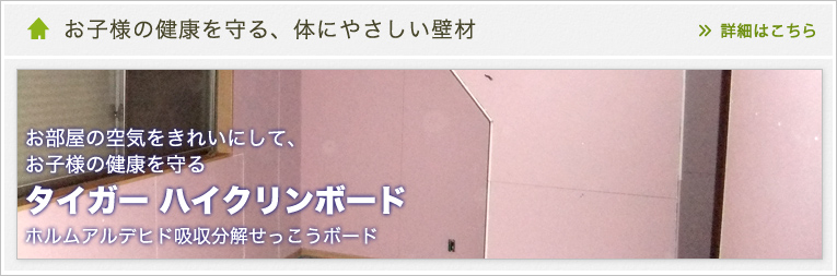 お子様の健康を守る、体にやさしい壁材 タイガー ハイクリンボード